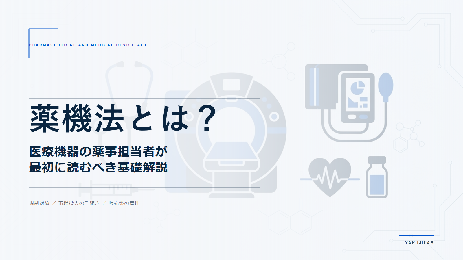 薬機法とは？医療機器の薬事担当者が最初に読むべき基礎解説 – Yakujilab
